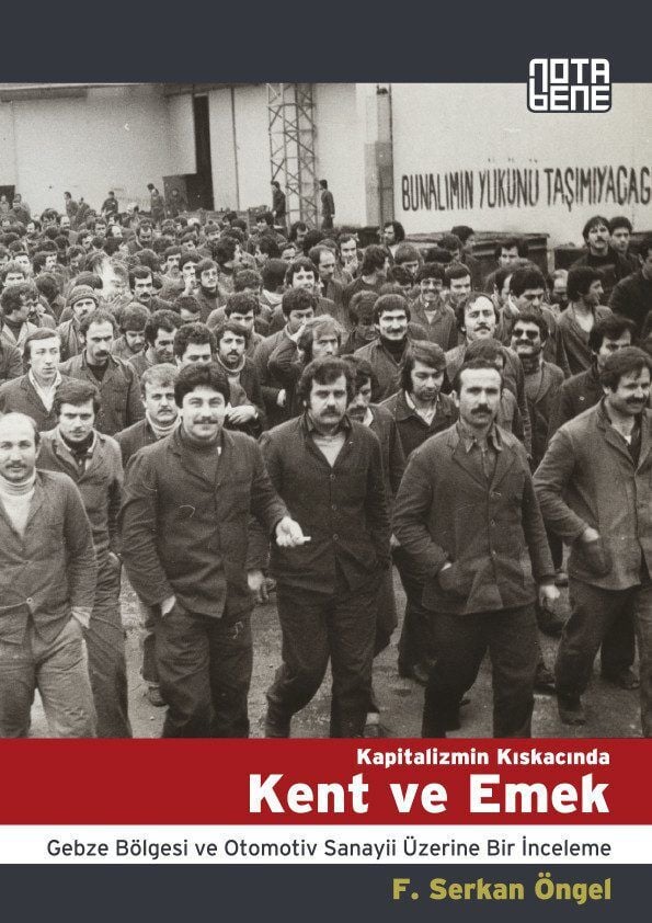 Kapitalizmin Kıskacında Kent ve Emek - Gebze Bölgesi ve Otomotiv Sanayi Üzerine Bir İnceleme