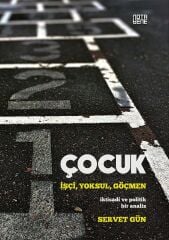 Çocuk: İşçi, Yoksul, Göçmen - İktisadi Ve Politik Bir Analiz