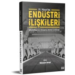 21. Yüzyılda Endüstri İlişkileri - Çalışma Yaşamının Dönüşümü, Aktörleri ve Geleceği