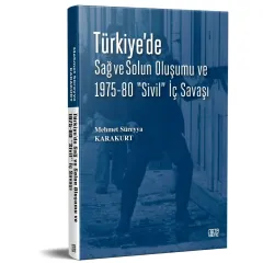 TÜRKİYE’DE SAĞ ve SOLUN OLUŞUMU VE 1975-80 “SİVİL” İÇ SAVAŞI